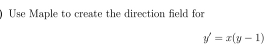) Use Maple to create the direction field for x(y1)