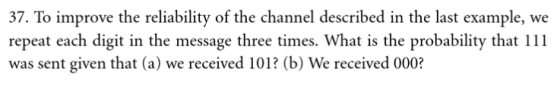 37. To improve the reliability of the channel described in the last example, we repeat each digit in the message three times.