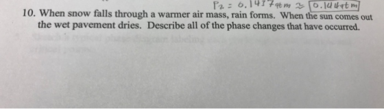 10. When snow falls through a warmer air mass, rain forms. When the sun comes out the wet pavement dries. Describe all of the