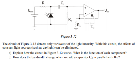R, bias out R2 Figure 3-112 The circuit of Figure 3-12 detects only variations of the light intensity. With this circuit, the