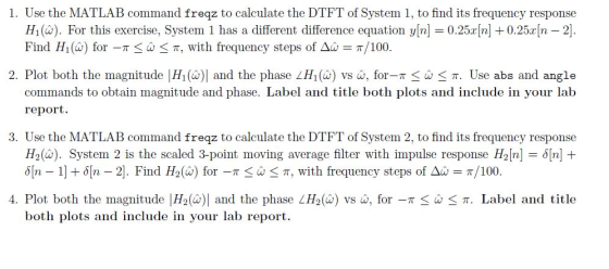 1. Use the MATLAB command freqz to calculate the DTFT of System 1, to find its frequency response 0.25r[n] + 0.25r|n -2]. H()