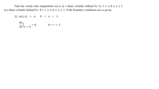 Find the steady-state temperature u(r,z) in a finite cylinder defined by 0< r < 1,0 < z < 1 in a finite cylinder defined by 0