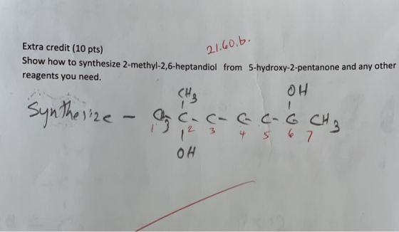 Extra credit (10 pts) 2140 b Show how to synthesize 2-methyl-2,6-heptandiol from 5-hydroxy-2-pentanone and any other reagents