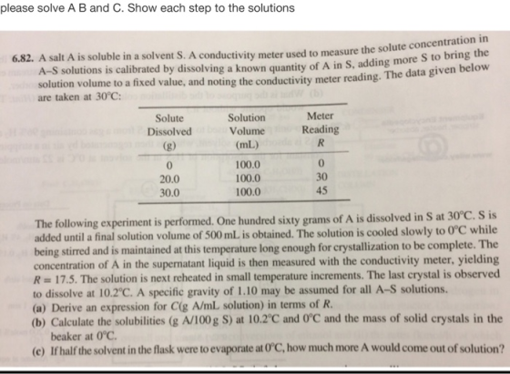 please solve A B and C. Show each step to the solutions 6.82. A salt A is soluble in a solvent S. A conductivity meter used t