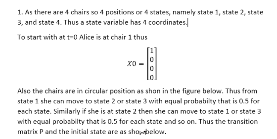 1. As there are 4 chairs so 4 positions or 4 states, namely state 1, state 2, state 3, and state 4. Thus a state variable has