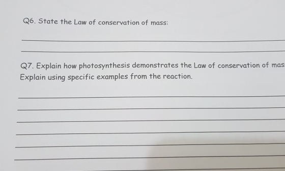 Q6. State the Law of conservation of mass: Q7. Explain how photosynthesis demonstrates the Law of conservation of mas Explain