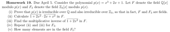 Homework 19. Due April 5. Consider the polynomial p(z) = r3 + 21+1. Let F denote the field Q modulo p(x) and Fs denote the fi