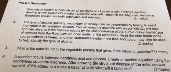 Pre-lab Questions 1. One way to identify a molecule as an aldehyde or a ketone is with Fehlings solution. Another is with Be