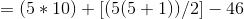 =(5*10)+[(5(5+1))/2]-46
