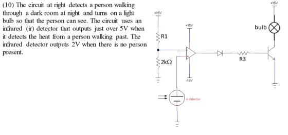 +15V (10) The circuit at right detects a person walking through a dark room at night and turns on a light bulb so that the pe