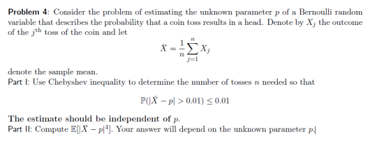 Problem 4: Consider the problem of estimating the unknown parameter p of a Bernoulli random variable that describes the proba