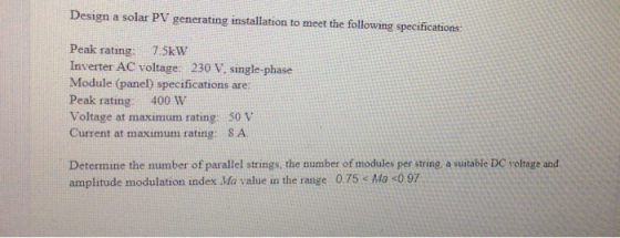 Design a solar PV generating installation to meet the following specifications: Peak rating 7.5kW Inverter AC voltage 230 V,