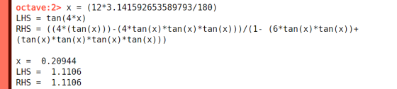 octave:2> x = (12*3.141592653589793/180) tan(4*x) ((4*(tan(x) )) - (4*tan(x) *tan(x)*tan(x) )) / (1- (6*tan(x)*tan(x))+ LHS =