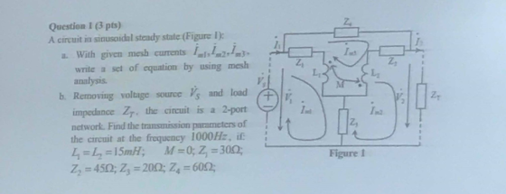 Question 1 (3 pts) A circuit in sinusoidal steady state (Figure 1): With given mesh currents write a set of equation by using