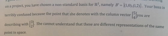 on a project, you have chosen a non-standard basis for R2, namely B (0.0,02). Your boss is terribly confused because the poin