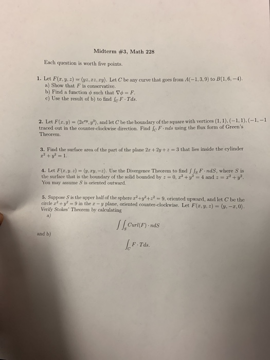 Midterm #3, Math 228 Each question is worth five points. 1. Let F(r.yzy). Let C be any curve that goes from A(-1,3,9) to B(1,
