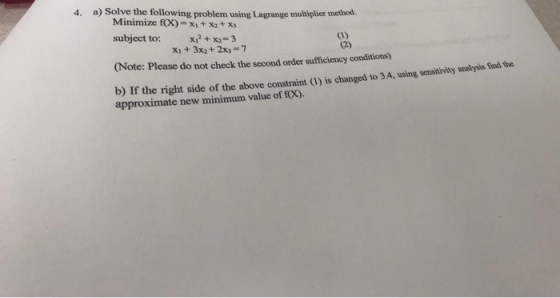 a) Solve the following problem using Lagrange multiplier method. Minimize fCX)-x1+ x2+X 4. subject to: x2+x-3 X1+3x2+ 2x)- 7