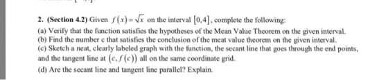 2. (Section 4.2) Given f(x)-x on the interval [0,4], complete the following (a) Verify that the function satisfies the hypoth