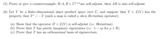 (5) Prove or give a countcrcxample: If A, B E Cnxare sclf-adjoint, then AB is also self-adjoint. (6) Let V be a finitc-dimen