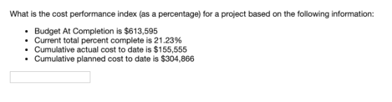 What is the cost performance index (as a percentage) for a project based on the following information Budget At Completion is