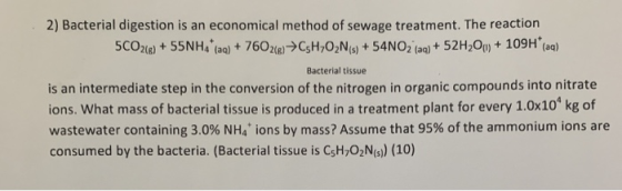 2) Bacterial digestion is an economical method of sewage treatment. The reaction 5CO2(e)+55NH a)+7602()CsH,02Ns)+54NO2 (aq) +