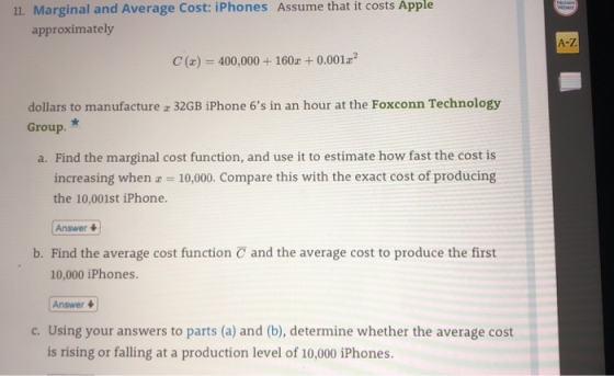 11. Marginal and Average Cost: iPhones Assume that it costs Apple approximately A-Z C () 400,000+160z + 0.001z2 dollars to ma