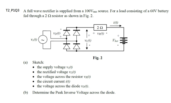 T2_P1Q3 A full wave rectifier is supplied from a 100Vms Source. For a load consisting of a 60V battery fed through a 2 Q resi