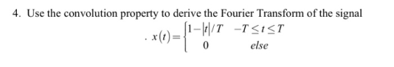 4. Use the convolution property to derive the Fourier Transform of the signal else