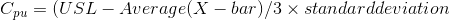 Cpu = (USL-Average(X-bar)/3 × standarddeviation