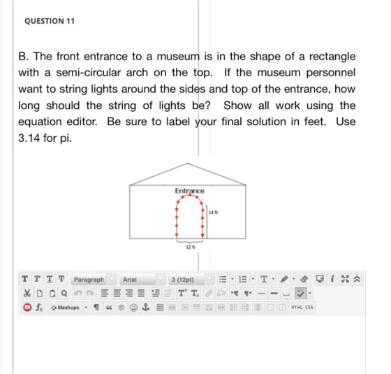 QUESTION 11 B. The front entrance to a museum is in the shape of a rectangle with a semi-circular arch on the top. If the mus