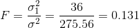 F=\frac{\sigma_1^2}{\sigma^2}=\frac{36}{275.56}=0.131