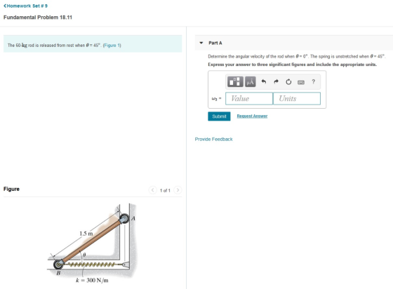 Homework Set # 9 Fundamental Problem 18.11 ▼ Part A The 60kg rod is released form rest when θ= 45°. (Figure 1) Determine the