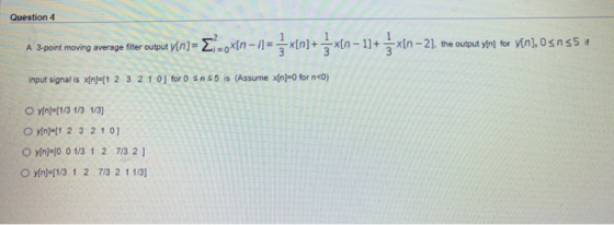 Question 4 the output yin] for Vin], 0snss # xn-1]+ xin-21 A 3-point moving average filter output y[n]= 2x{n- x[n]+ - input s