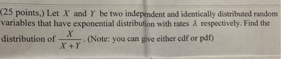 (25 points,) Let X and Y be two independent and identically distributed random variables that have exponential distribution w
