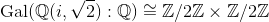 \begin{align*}\mbox{Gal}(\mathbb Q(i,\sqrt 2):\mathbb Q)\cong \mathbb Z/2\mathbb Z\times \mathbb Z/2\mathbb Z\end{align*}