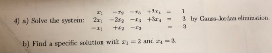 4) a) Solve the system: 2122- +343 by Gauss-Jordan elimination. b) Find a specific solution with 1 2 and 3