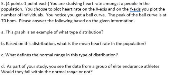 5. (4 points-1 point each) You are population. You choose to plot heart rate on the X-axis and on the Y-axis you plot the num