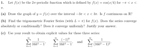 1. Let f(x) be the 2T-periodic function which is defined by f(xcos(x/4) for -<< (a) Draw the graph of y = f(x) over the inter