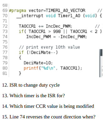 68 69 #pragma vecto r=TIMER1_AO_VECTOR interrupt void Timerl_AO (void) { 70 71 TAOCCRI Inc Dec_PWM; if TAOCCR1 998 || TAOCCR1
