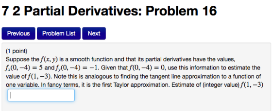 72 Partial Derivatives: Problem 16 Next Previous Problem List (1 point) Suppose the f(x, y) is a smooth function and that its