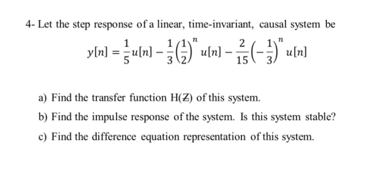 4- Let the step response of a linear, time-invariant, causal system be (-1).uln] ylnl.ynl-ler uln].. 15 3 3 12 a) Find the tr