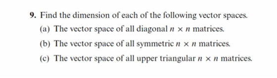 9. Find the dimension of each of the following vector spaces (a) The vector space of all diagonal n xn matrices. (b) The vect