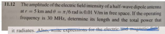 11.12 The amplitude of the electric field intensity of a half-wave dipole antenna at r 5 km and /6rad is 0.01 V/m in free spa