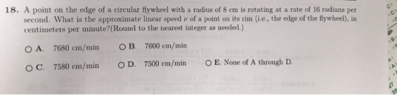 18. A point on the edge of a circular flywheel with a radius of 8 cm is rotating at a rate of 16 radians per second. What is
