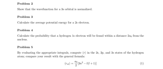 Problem2 Show that the wavefunction for a 3s orbital is normalized. Problem 3 Calculate the average potential energy for a 2s