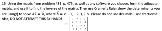 16. Using the matrix from problem #31, p. 475, as well as any software you choose, form the adjugate matrix, and use it to fi