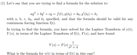 (1) Lets say that you are trying to find a formula for the solution to: ay + by + cy = f(t), y(to) = ko, y (to) = k1 wit