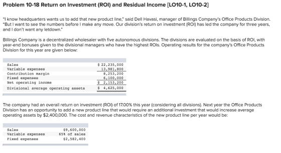 Problem 10-18 Return on Investment (ROI) and Residual Income [LO10-1, LO10-2] I know headquarters wants us to add that new p