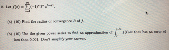 8. Let f(x)- -132+1, n-1 (a) (10) Find the radius of convergence R of f. (b) (ao) Use the given power series to find an appro
