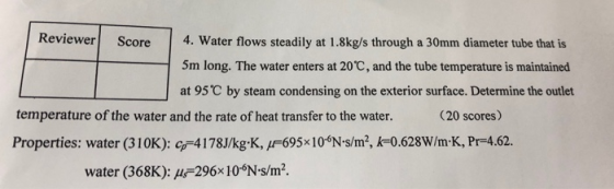 Reviewer 4. Water flows steadily at 1.8kg/s through a 30mm diameter tube that is Score 5m long. The water enters at 20 C, and